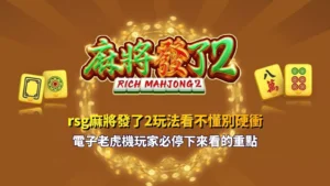 rsg麻將發了2玩法教學建議與電子老虎機新手避坑重點圖