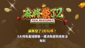 麻將發了2好玩嗎？聚焦5大遊戲特色，解析連消機制、免費遊戲與玩法重點。