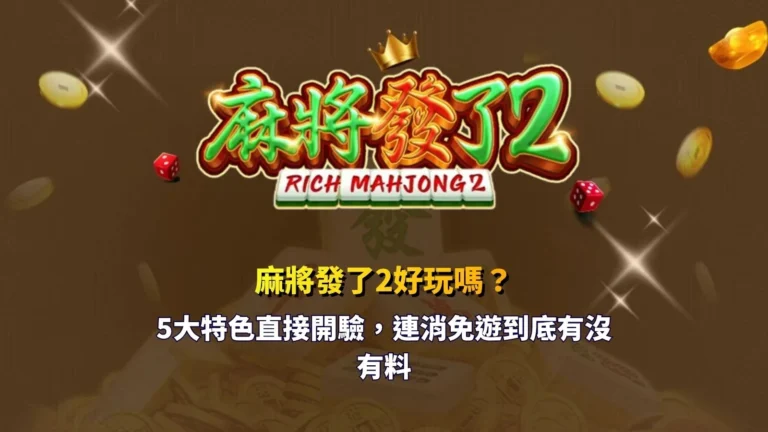 麻將發了2好玩嗎？聚焦5大遊戲特色，解析連消機制、免費遊戲與玩法重點。